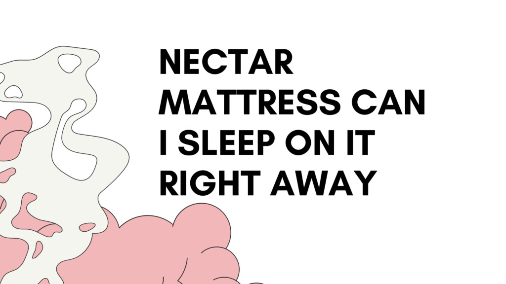nectar-mattress-can-i-sleep-on-it-right-away